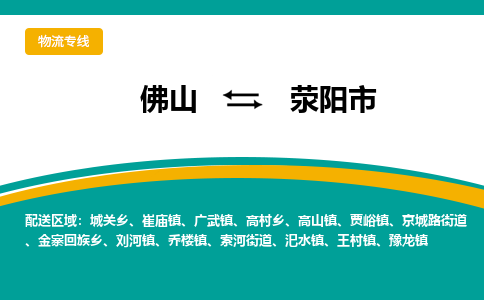 佛山到荥阳市物流公司-佛山至荥阳市专线-高品质为您的生意保驾护航-让你安心、省心、放心