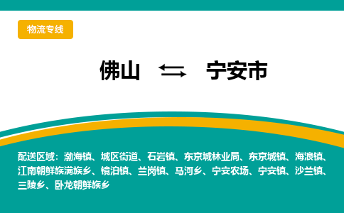 佛山到宁安市物流公司-佛山至宁安市专线-高品质为您的生意保驾护航-让你安心、省心、放心