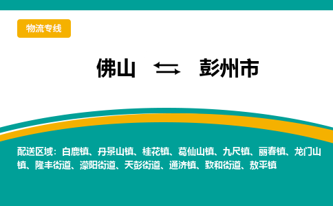 佛山到彭州市物流公司-佛山至彭州市专线-高品质为您的生意保驾护航-让你安心、省心、放心